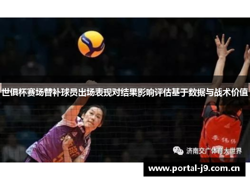 世俱杯赛场替补球员出场表现对结果影响评估基于数据与战术价值 世俱杯赛场替补球员出场表现对结果影响评估基于数据与战术价值